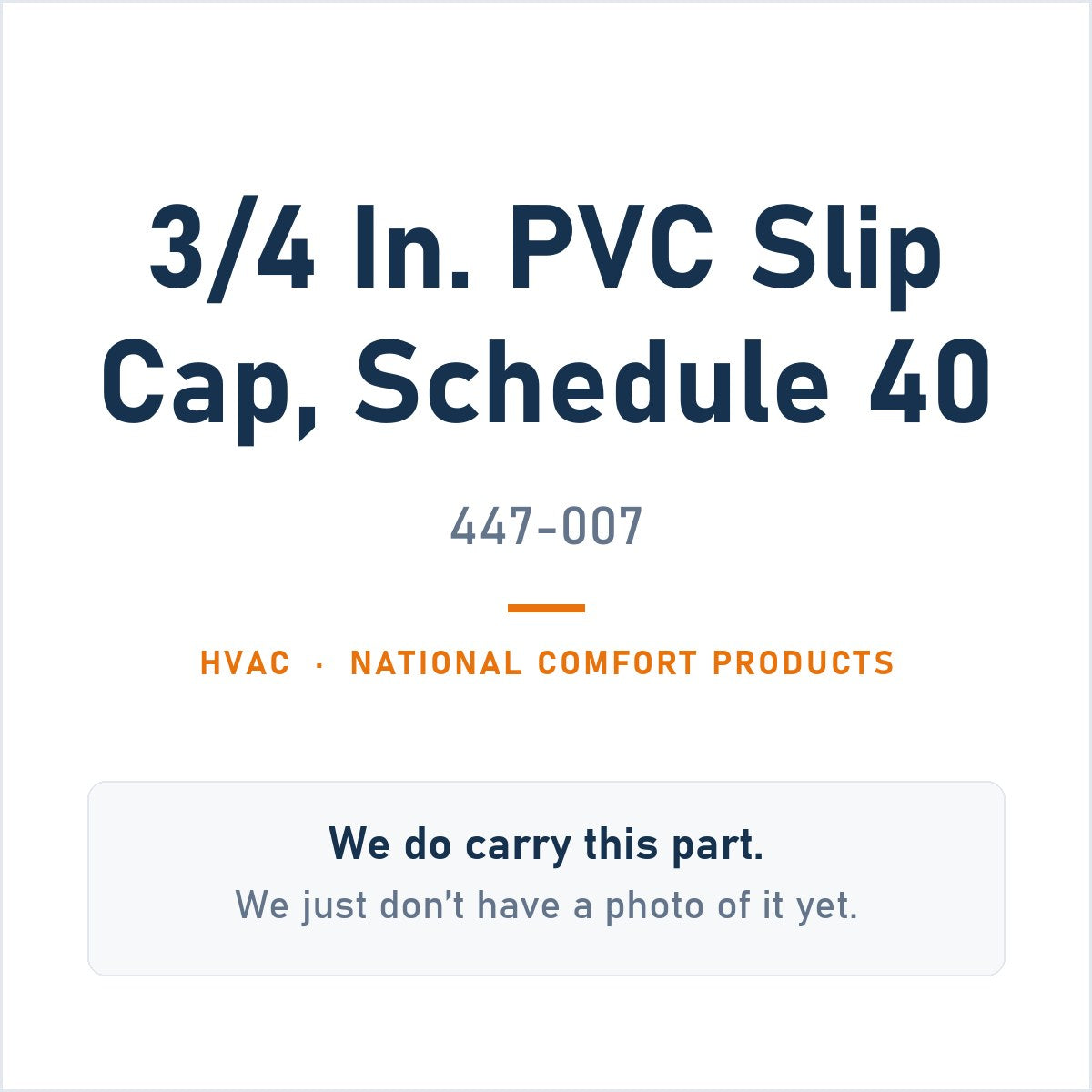 National Comfort Products 447-007 3/4 in. PVC Slip Cap, Schedule 40 - genuine OEM appliance part, photo coming soon